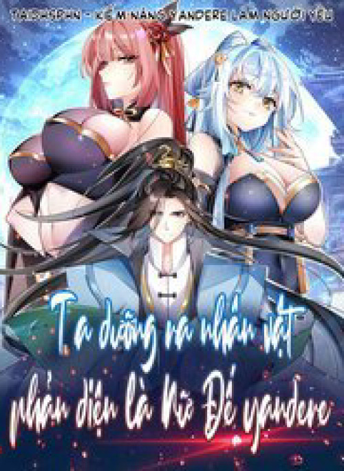 Ta Dưỡng Ra Nhân Vật Phản Diện Là Nữ Đế Yandere