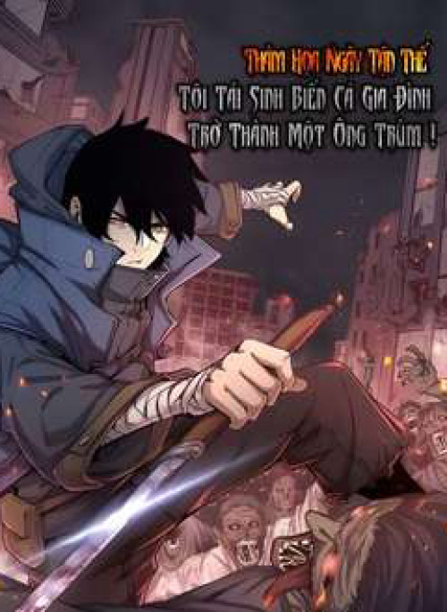 Thảm Họa Ngày Tận Thế Tôi Tái Sinh Biến Cả Gia Đình Trở Thành Một Ông Trùm!